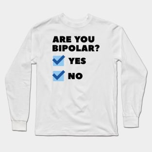 Are You Bipolar? Long Sleeve T-Shirt